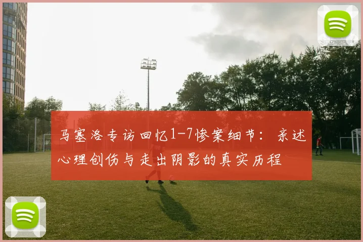 马塞洛专访回忆1-7惨案细节：亲述心理创伤与走出阴影的真实历程